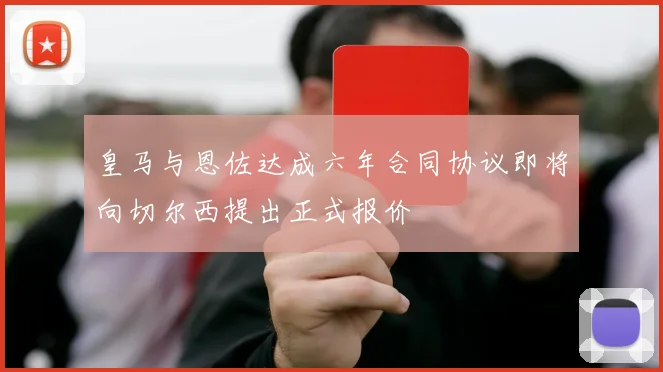 皇马与恩佐达成六年合同协议即将向切尔西提出正式报价