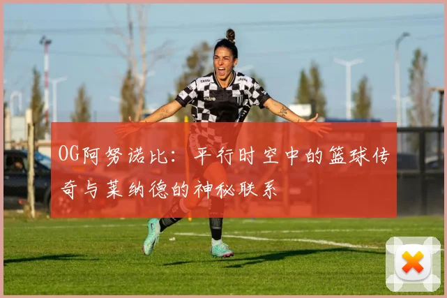 OG阿努诺比：平行时空中的篮球传奇与莱纳德的神秘联系